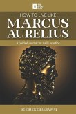 How to Live Like Marcus Aurelius: A guided journal for daily practice