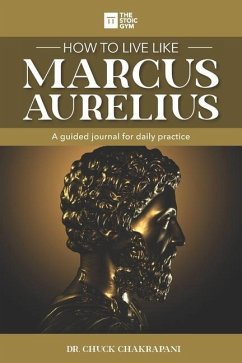 How to Live Like Marcus Aurelius: A guided journal for daily practice - Chakrapani, Chuck
