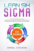 Lean Six Sigma: The Ultimate Practical Guide. Discover The Six Sigma Methodology, Improve Quality and Speed and Learn How to Improve Your Business (eBook, ePUB)