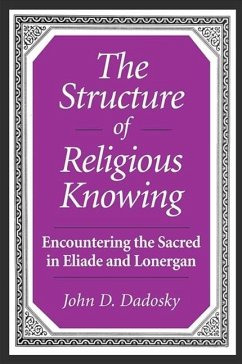 The Structure of Religious Knowing: Encountering the Sacred in Eliade and Lonergan - Dadosky, John D.