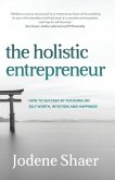 The Holistic Entrepreneur: How to Succeed by Focussing on Self-Worth, Intuition, and Happiness.