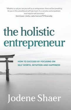 The Holistic Entrepreneur: How to Succeed by Focussing on Self-Worth, Intuition, and Happiness. - Shaer, Jodene