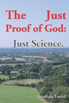 The Just Proof of God: Just Science - Foord, Stephen Alexander