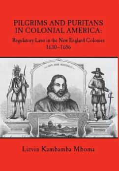 Pilgrims and Puritans in Colonial America: Regulatory Laws in the New England Colonies, 1630-1686 - Mboma, Lievin Kambamba