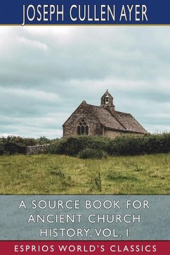 A Source Book for Ancient Church History, Vol. I (Esprios Classics) - Ayer, Joseph Cullen