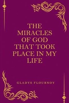 The Miracles Of God That Took Place In My Life - Flournoy, Gladys