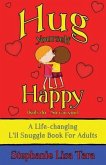 Hug Yourself Happy (Kids do - So can you, A Life-changing L'il Snuggle Book For Adults)