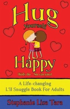 Hug Yourself Happy (Kids do - So can you, A Life-changing L'il Snuggle Book For Adults) - Tara, Stephanie Lisa