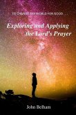 To Change the World for Good...: Exploring and applying the Lord's Prayer