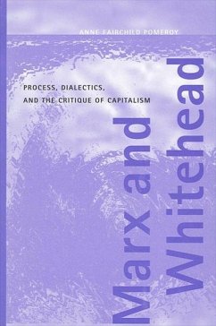 Marx and Whitehead: Process, Dialectics, and the Critique of Capitalism - Pomeroy, Anne Fairchild