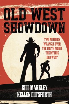 Old West Showdown: Two Authors Wrangle Over the Truth about the Mythic Old West - Markley, Bill; Cutsforth, Kellen