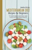 Mediterranean Diet Recipes for Beginners: The Complete Beginner's Guide, Delicious Recipes to Get You Started with Balanced Eating Plan (eBook, ePUB)
