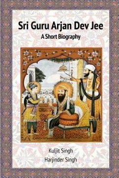 Sri Guru Arjan Dev Jee - A Short Biography - Singh, Kuljit; Singh, Harjinder