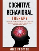 Cognitive Behavioral Therapy A Practical Workbook Guide Made Simple To Combat Depression, Constant Negative Thoughts, Fear, Worry And Chronic Anxiety