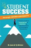 Student Success Through Micro-Adversity: A Teacher's Guide to Fostering Grit and Resilience by Celebrating Failure and Encouraging Perseverance
