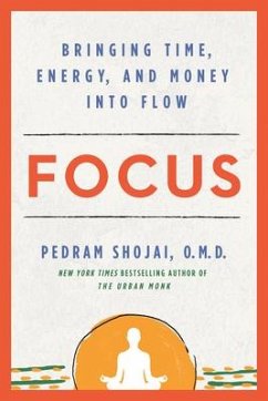 Focus: Bringing Time, Energy, and Money Into Flow - Shojai, Pedram