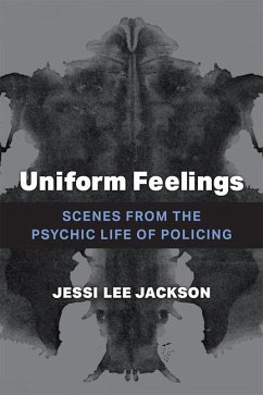 Uniform Feelings: Scenes from the Psychic Life of Policing - Jackson, Jessi Lee