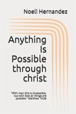 Anything Is Possible: With man this is impossible, but with God all things are possible. Matthew 19:26