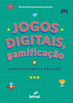 Jogos digitais, gamificação e autoria de jogos na educação (eBook, ePUB) - Sanches, Murilo Henrique Barbosa