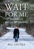 Wait for Me: True Stories of War, Love and Rock & Roll