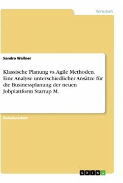 Klassische Planung vs. Agile Methoden. Eine Analyse unterschiedlicher Ansätze für die Businessplanung der neuen Jobplattform Startup M.