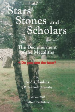 Stars, Stones and Scholars: The Decipherment of the Megaliths as an Ancient Survey of the Earth by Astronomy - Kaulins, Andis