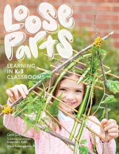 Loose Parts Learning in K-3 Classrooms - Gull, Carla; Goldstein, Suzanne Levenson; Rosengarten, Tricia