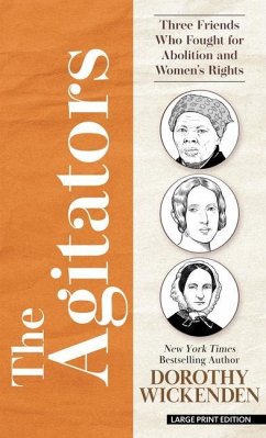 The Agitators: Three Friends Who Fought for Abolition and Women's Rights - Wickenden, Dorothy