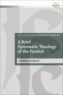 A Brief Systematic Theology of the Symbol - Mobley, Joshua A Brief Systematic Theology of the Symbol - Mobley, Joshua
