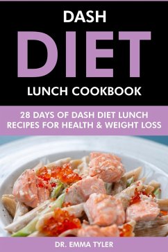 Dash Diet Lunch Cookbook: 28 Days of Dash Diet Lunch Recipes for Health & Weight Loss. (eBook, ePUB) - Tyler, Emma