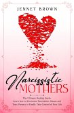 Narcissistic Mothers: The Ultimate Healing Guide. Learn how to Overcome Narcissistic Abuses and Toxic Parents to Finally Take Control of Your Life. (eBook, ePUB)