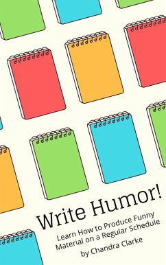 Write Humor: Learn How to Produce Funny Material on a Regular Schedule (eBook, ePUB) - Clarke, Chandra