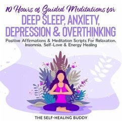 10 Hours Of Guided Meditations For Deep Sleep, Anxiety, Depression & Overthinking (eBook, ePUB) - The Self-Healing Buddy