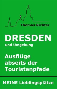 Dresden und Umgebung - Ausflüge abseits der Touristenpfade. Meine Lieblingsplätze (eBook, ePUB) - Richter, Thomas