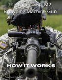HOW IT WORKS: The Caliber .50. M2 Browning Machine Gun (eBook, ePUB)