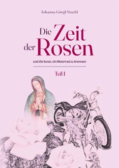 Die Zeit der Rosen - Teil 1 - Görgl-Stachl, Johanna