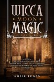 Wicca Moon Magic: The Ultimate Guide to Lunar Spells. Discover Magic Candles, Rituals and Energies and Enjoy the Power of the Moon Phases. (eBook, ePUB)