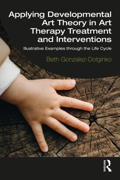 Applying Developmental Art Theory in Art Therapy Treatment and Interventions (eBook, PDF) - Gonzalez-Dolginko, Beth