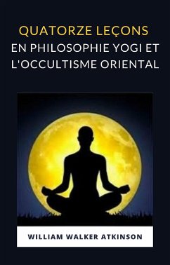 Quatorze leçons en philosophie yogi et l'occultisme oriental (traduit) (eBook, ePUB) - Walker Atkinson, William
