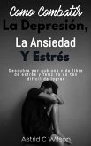 Como Combatir La Depresión, Ansiedad Y Estrés: Descubra por qué una vida libre de estrés y feliz no es tan difícil de lograr (eBook, ePUB)