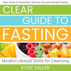 Clear Guide to Fasting: Basic Guide to Intermittent , Alternate-Day and Extended Fasting. Mindful Lifestyle Shifts for Cleansing (eBook, ePUB) - Miller, Kobe