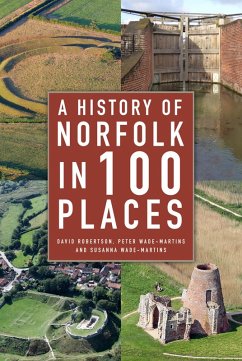 A History of Norfolk in 100 Places (eBook, ePUB) - Robertson, David; Wade-Martins, Peter; Wade-Martins, Susanna