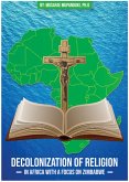 Decolonization of Religion in Africa with a Focus on Zimbabwe (eBook, ePUB) Decolonization of Religion in Africa with a Focus on Zimbabwe (eBook, ePUB)