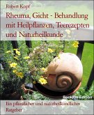 Rheuma, Gicht - Behandlung mit Heilpflanzen, Teerezepten und Naturheilkunde (eBook, ePUB)