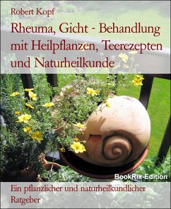 Rheuma, Gicht - Behandlung mit Heilpflanzen, Teerezepten und Naturheilkunde (eBook, ePUB) - Kopf, Robert