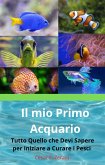 Il mio Primo Acquario Tutto Quello che Devi Sapere per Iniziare a Curare i Pesci (eBook, ePUB)