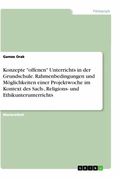 Konzepte &quote;offenen&quote; Unterrichts in der Grundschule. Rahmenbedingungen und Möglichkeiten einer Projektwoche im Kontext des Sach-, Religions- und Ethikunterunterrichts