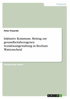 Inklusive Kommune. Beitrag zur gesundheitsbezogenen Sozialraumgestaltung in Bochum Wattenscheid - Pozorski, Peter