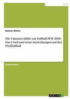 Die Claassen-Affäre zur Fußball-WM 2006. Das Urteil und seine Auswirkungen auf den Profifußball - Walter, Bastian