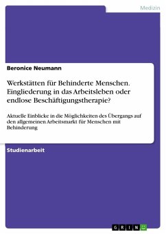 Werkstätten für Behinderte Menschen. Eingliederung in das Arbeitsleben oder endlose Beschäftigungstherapie? - Neumann, Beronice